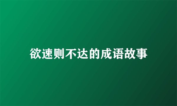 欲速则不达的成语故事
