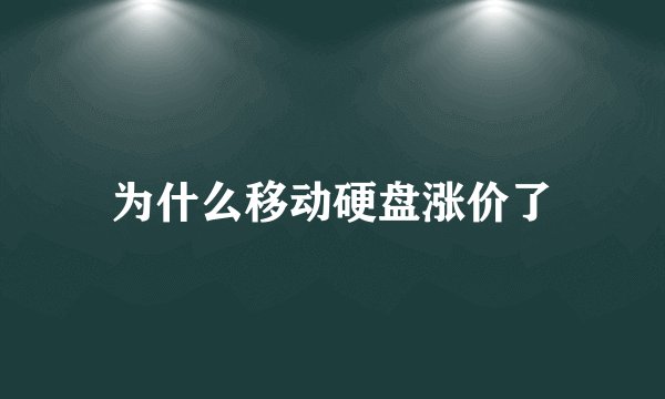 为什么移动硬盘涨价了