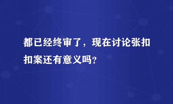 都已经终审了，现在讨论张扣扣案还有意义吗？