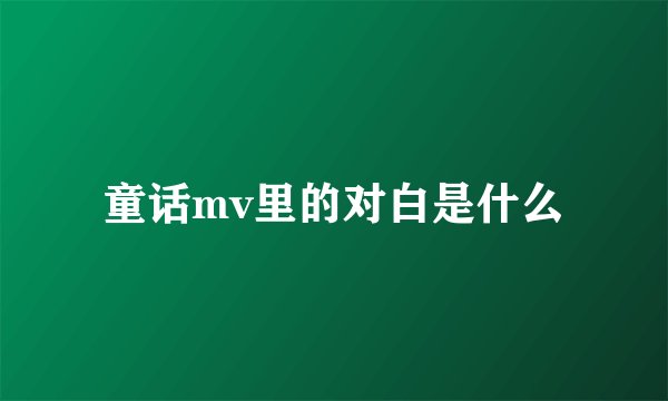 童话mv里的对白是什么