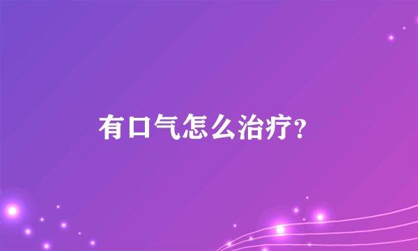 有口气怎么治疗？