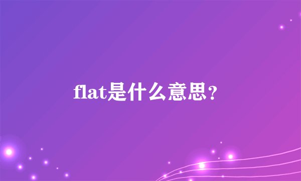 flat是什么意思？