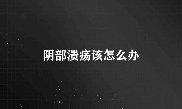 阴部溃疡该怎么办
