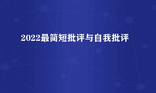 2022最简短批评与自我批评
