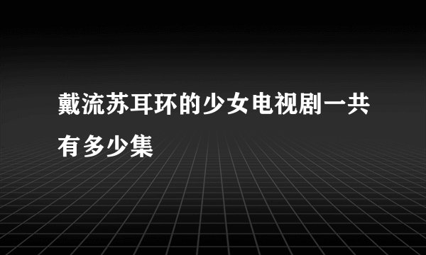 戴流苏耳环的少女电视剧一共有多少集