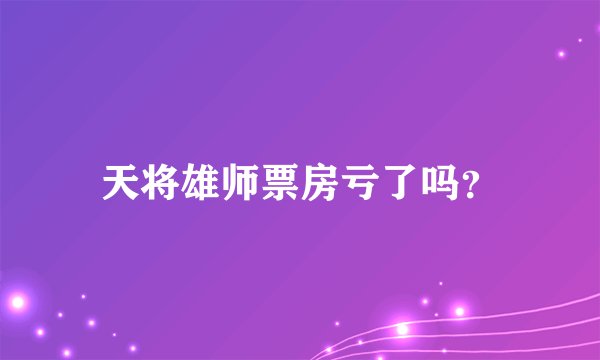 天将雄师票房亏了吗？