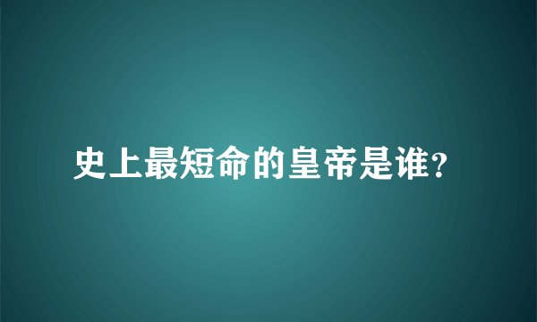 史上最短命的皇帝是谁？