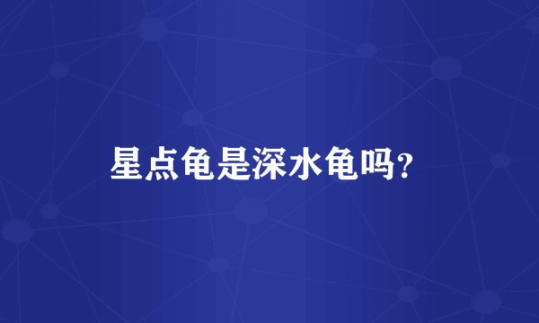 星点龟是深水龟吗？