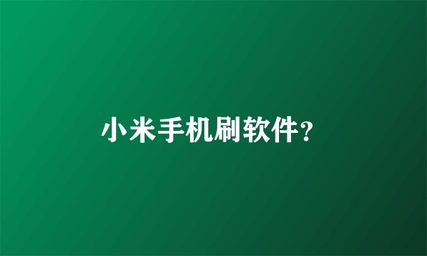 小米手机刷软件？