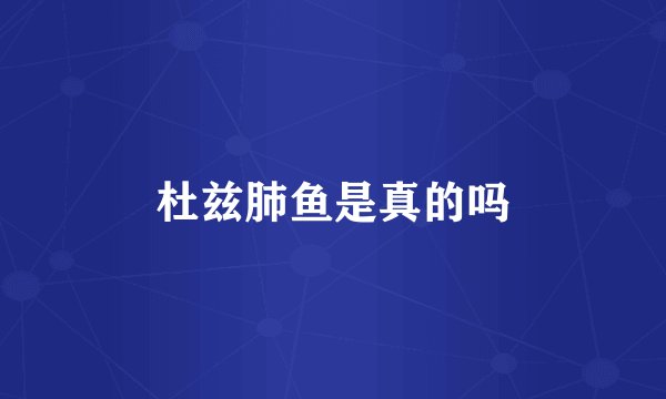 杜兹肺鱼是真的吗