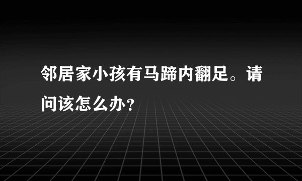 邻居家小孩有马蹄内翻足。请问该怎么办?