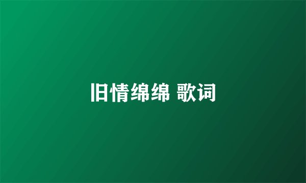 旧情绵绵 歌词