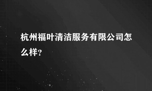 杭州福叶清洁服务有限公司怎么样?