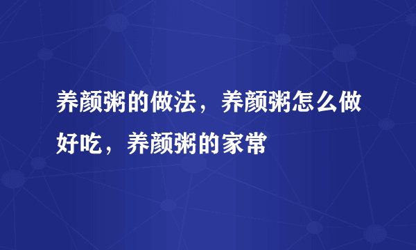 养颜粥的做法，养颜粥怎么做好吃，养颜粥的家常