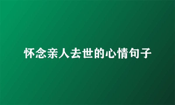 怀念亲人去世的心情句子