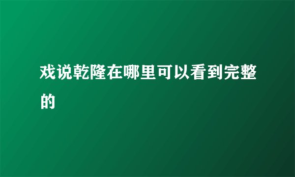戏说乾隆在哪里可以看到完整的
