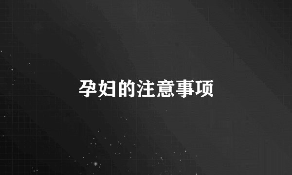 孕妇的注意事项
