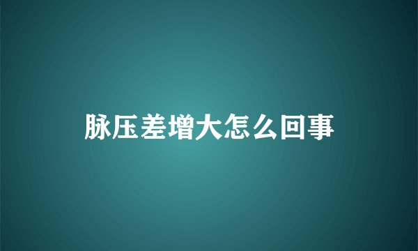 脉压差增大怎么回事