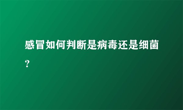 感冒如何判断是病毒还是细菌？