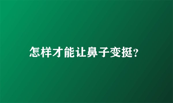 怎样才能让鼻子变挺？