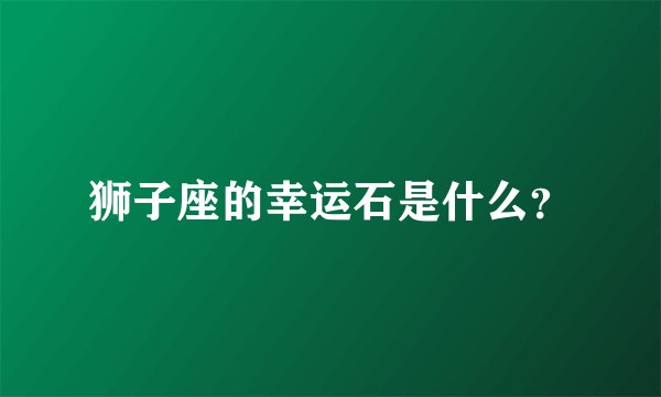 狮子座的幸运石是什么？