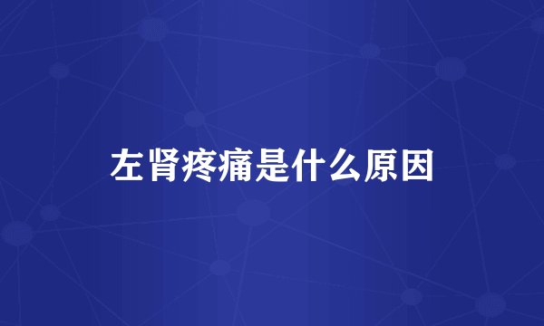 左肾疼痛是什么原因