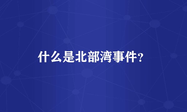 什么是北部湾事件?