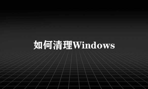 如何清理Windows