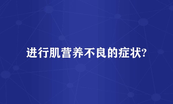 进行肌营养不良的症状?