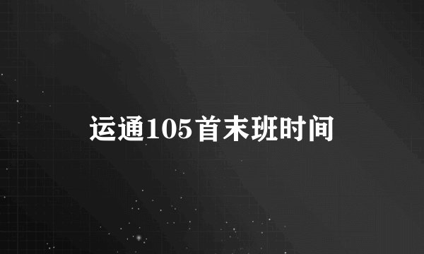 运通105首末班时间