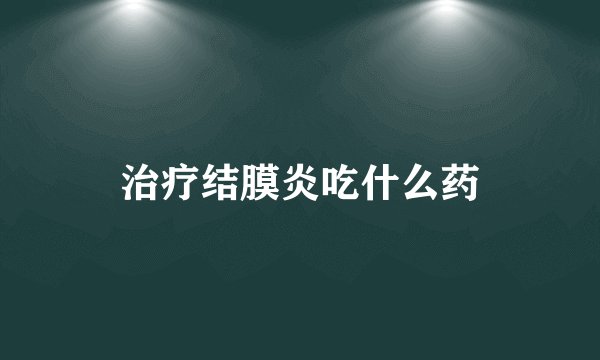 治疗结膜炎吃什么药