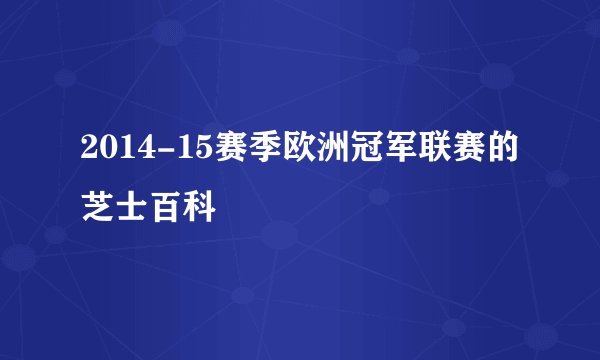 2014-15赛季欧洲冠军联赛的芝士百科