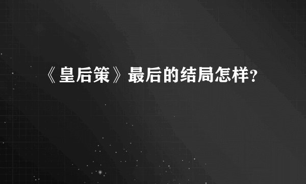 《皇后策》最后的结局怎样？