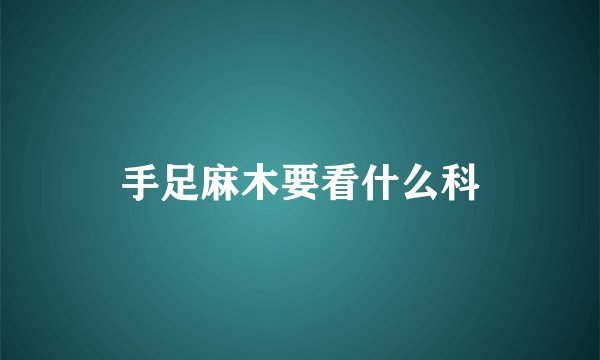 手足麻木要看什么科