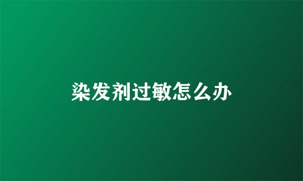 染发剂过敏怎么办