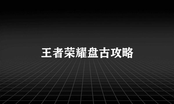 王者荣耀盘古攻略