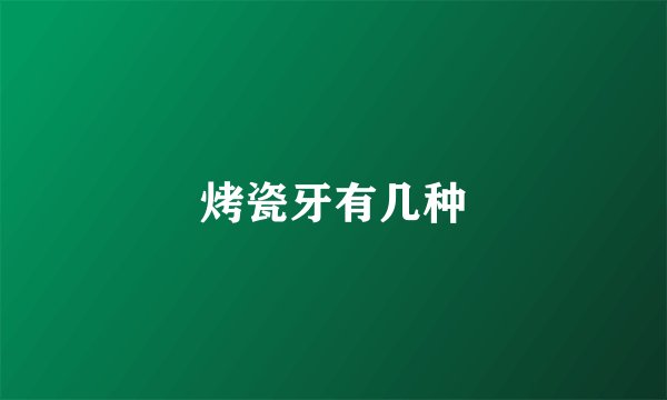 烤瓷牙有几种
