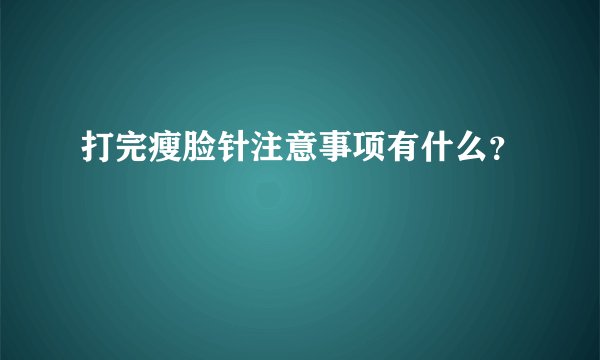 打完瘦脸针注意事项有什么？