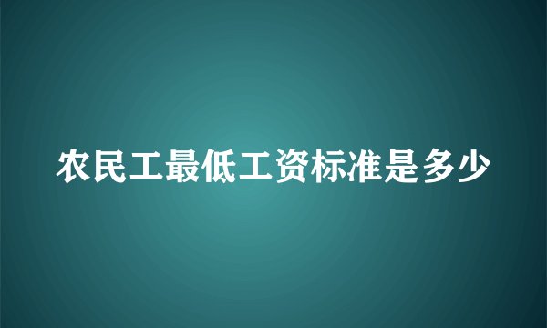农民工最低工资标准是多少