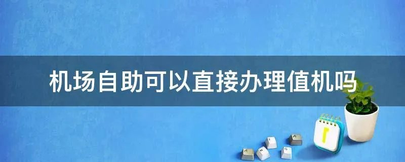 机场自助可以直接办理值机吗
