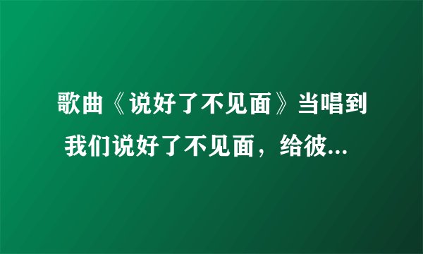 歌曲《说好了不见面》当唱到 我们说好了不见面，给彼此一些空间。。。这里原唱是否用的是假音?