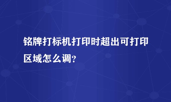 铭牌打标机打印时超出可打印区域怎么调？
