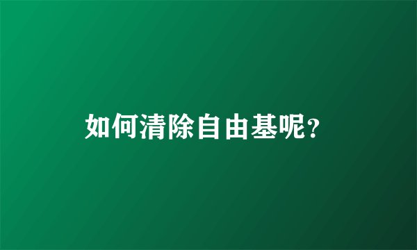 如何清除自由基呢？