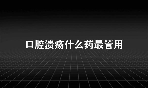 口腔溃疡什么药最管用