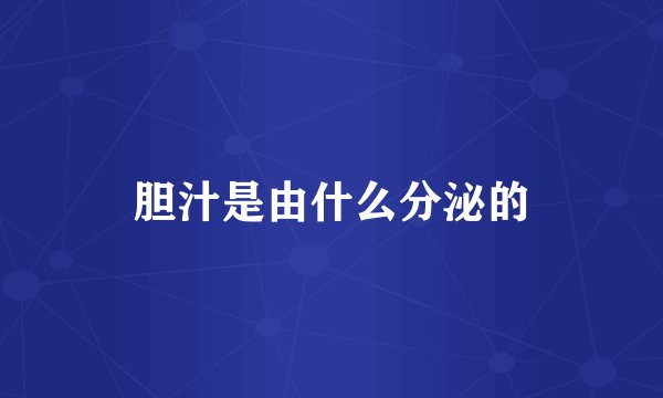 胆汁是由什么分泌的