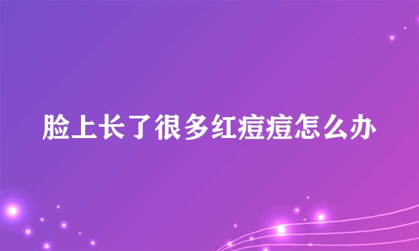 脸上长了很多红痘痘怎么办