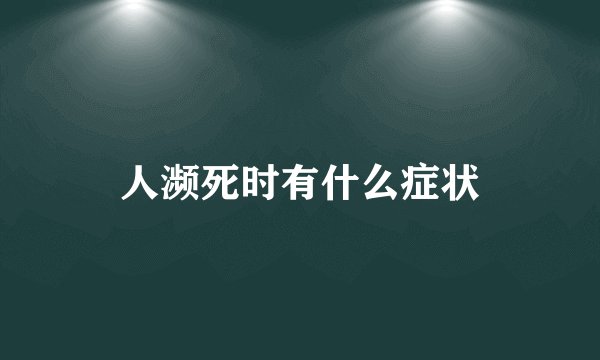人濒死时有什么症状