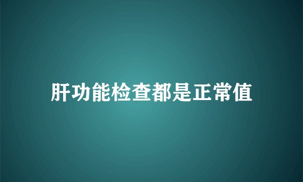 肝功能检查都是正常值