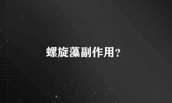 螺旋藻副作用？