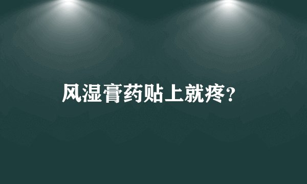 风湿膏药贴上就疼？